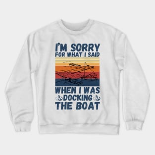 I’m sorry for what I said when I was docking the boat Crewneck Sweatshirt